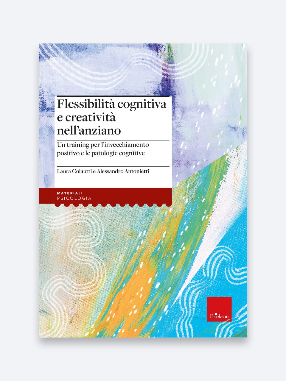 Flessibilità cognitiva e creatività nell'anziano - Laura Colautti, Alessandro Antonietti - Erickson