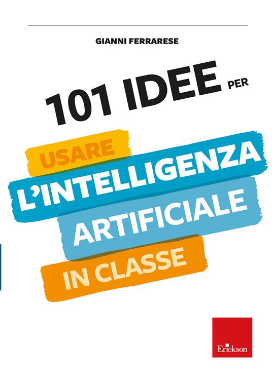 Copertina di 101 idee per usare l'intelligenza artificiale in classe di Gianni Ferrarese - Erickson
