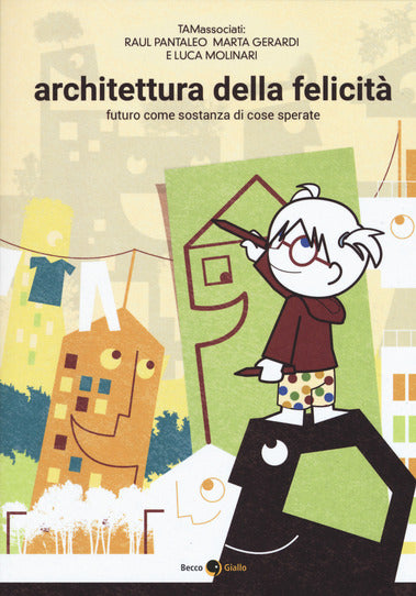 Architettura della felicità. Futuro come sostanza di cose sperate - Centroscuola
