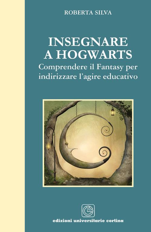 Insegnare a Hogwarts. Comprendere il fantasy per indirizzare l'agire educativo - Centroscuola