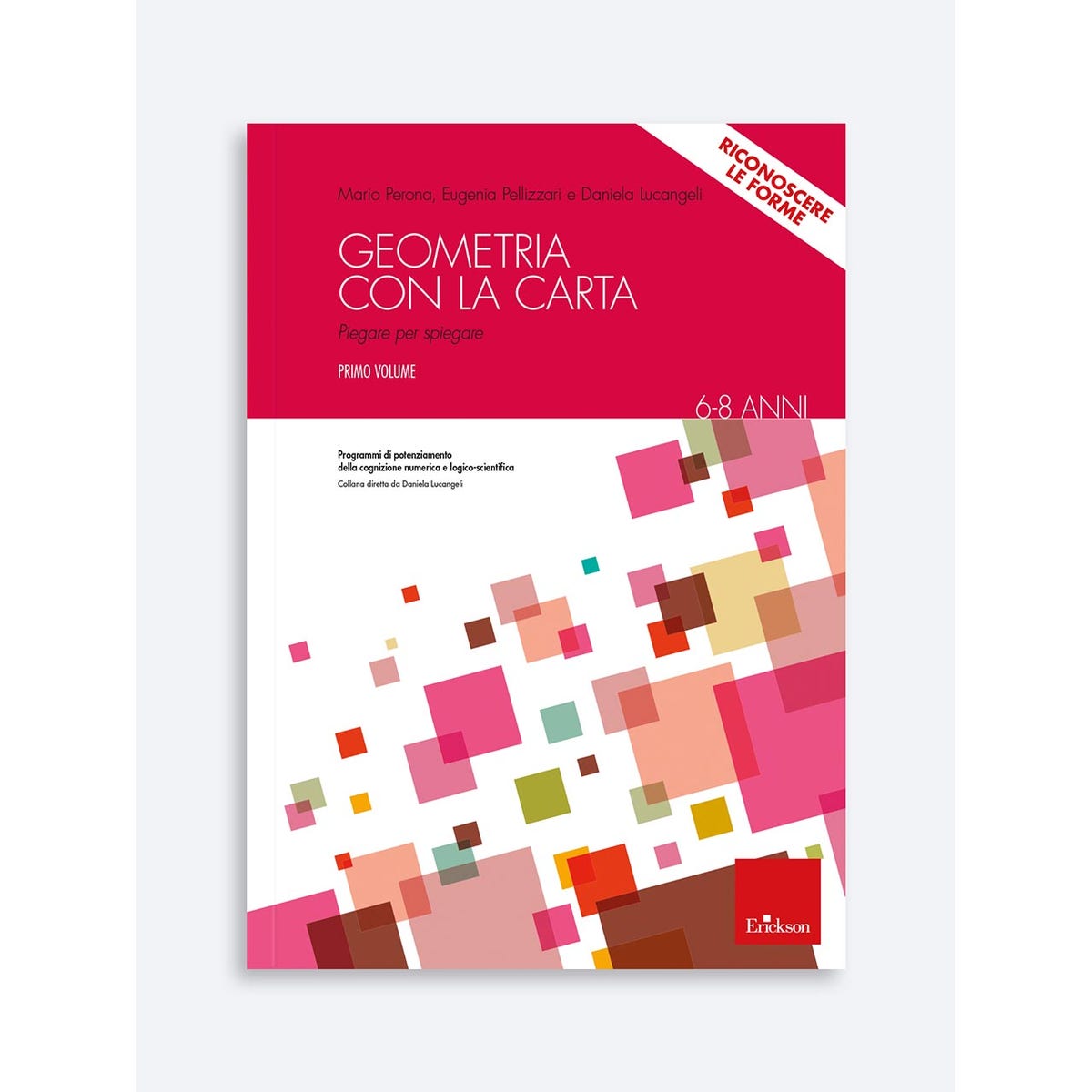 Geometria con la carta - Volume 1. Dalle 7 pieghe fondamentali alle figure geometriche - Mario Perona, Eugenia Maria Pellizzari, Daniela Lucangeli - Erickson