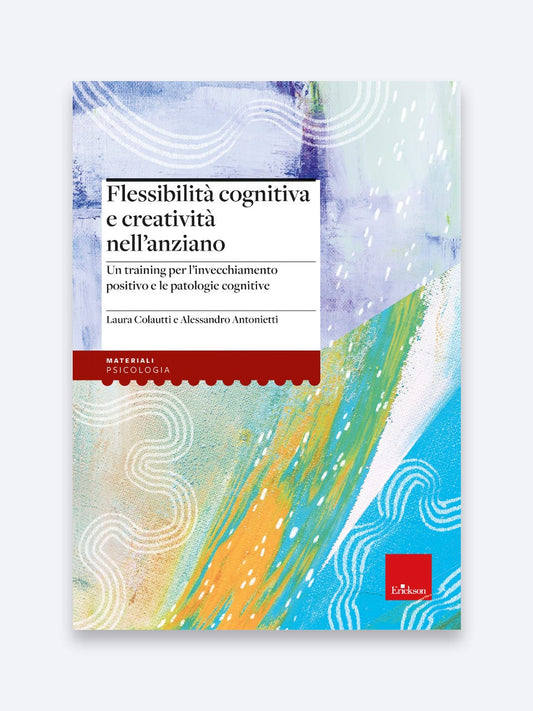 Flessibilità cognitiva e creatività nell'anziano - Laura Colautti, Alessandro Antonietti - Erickson