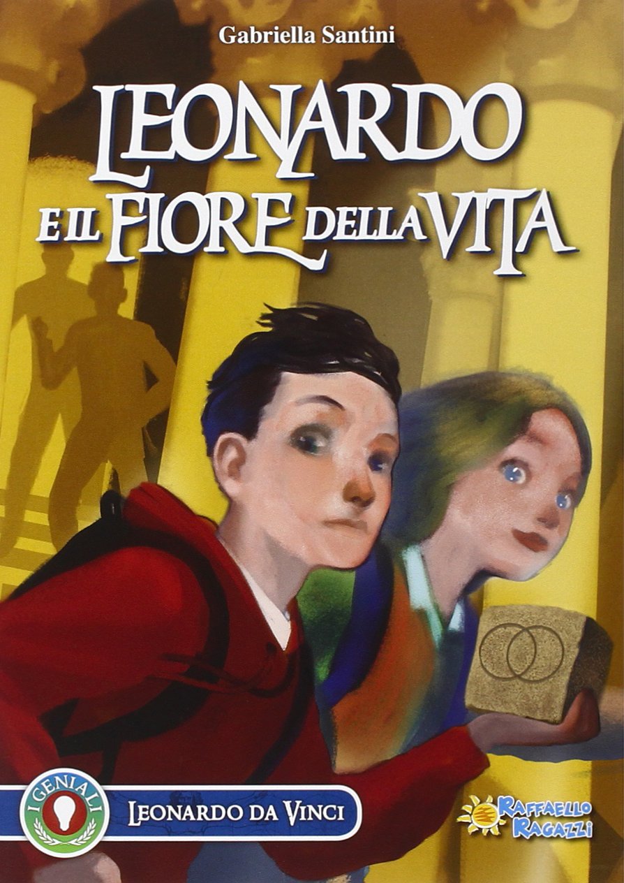 Leonardo e il fiore della vita - Gabriella Santini - Raffaello