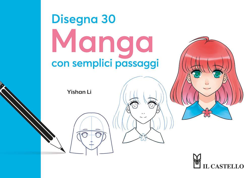 Disegna 30 manga con semplici passaggi - Yishan Li - Il Castello
