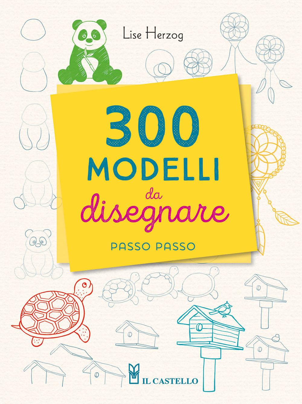 300 modelli da disegnare passo passo - Lise Herzog - Il Castello