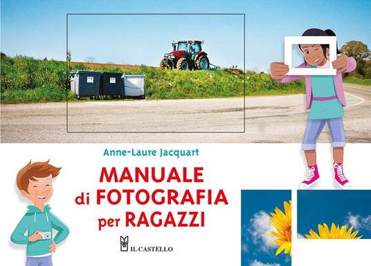 Copertina di Manuale di fotografia per ragazzi, di Anne-Laure Jacquart, Il Castello