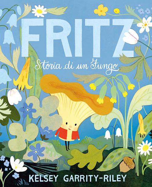 Fritz. Storia di un fungo - Kelsey Garrity-Riley - Emme Edizioni