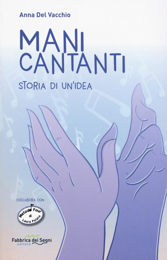 Mani cantanti. Storia di un'idea - Anna Del Vacchio - Fabbrica dei Segni