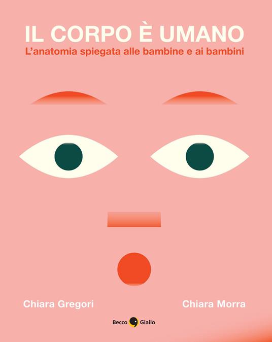 Il corpo è umano. L'anatomia spiegata alle bambine e ai bambini - Chiara Gregori, Chiara Morra - Becco Giallo