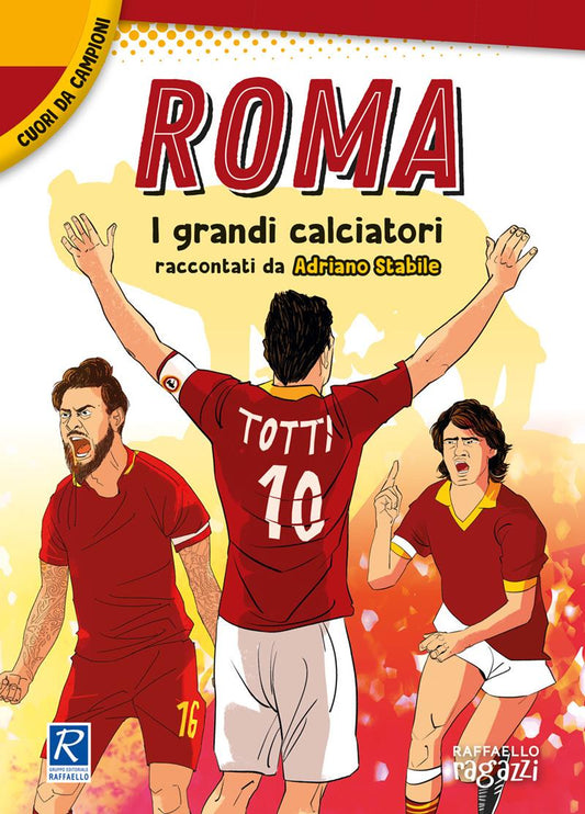 Roma. I più grandi giocatori. Cuori da campioni - Adriano Stabile - Raffaello