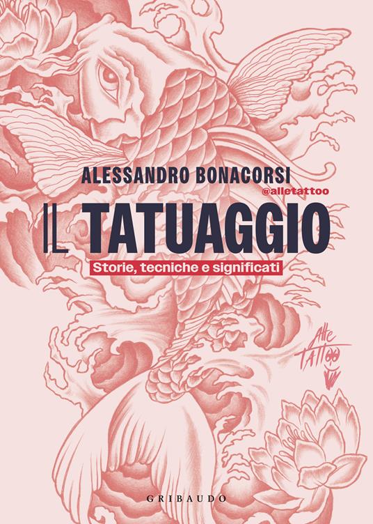 Il tatuaggio. Storie, tecniche e significati - Alessandro Bonacorsi - Edizioni Gribaudo