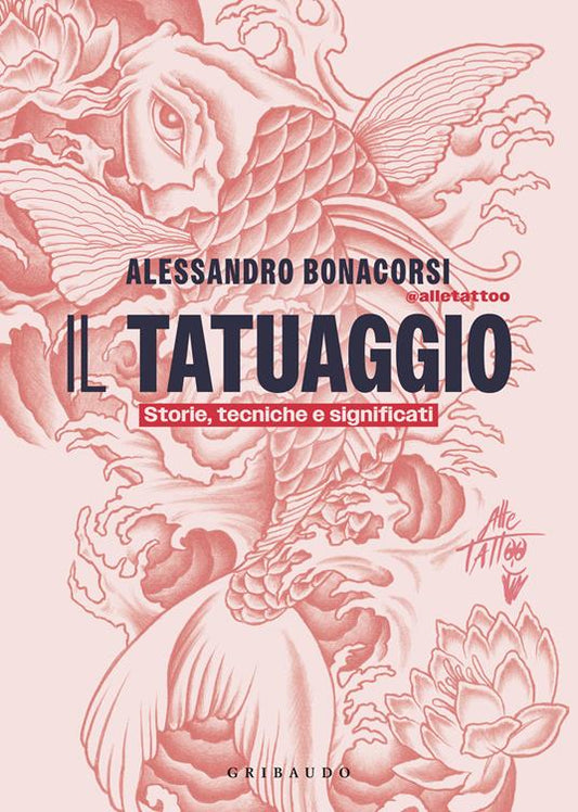 Il tatuaggio. Storie, tecniche e significati - Alessandro Bonacorsi - Edizioni Gribaudo
