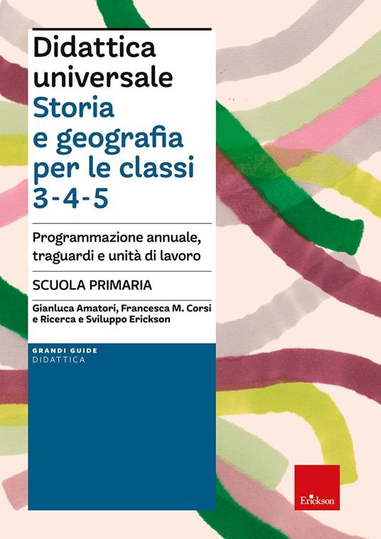 Copertina di Didattica universale - Storia e geografia per le classi 3-4-5 di Gianluca Amatori e Francesca Maria Corsi - Erickson