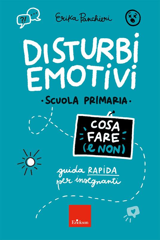 Copertina di Disturbi emotivi - Cosa fare (e non). Guida rapida per insegnanti. Scuola primaria - Erickson