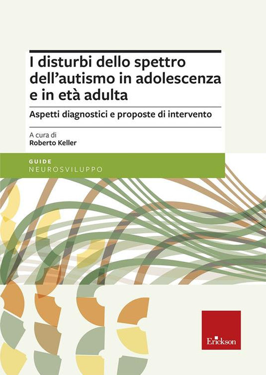 I disturbi dello spettro dell'autismo in adolescenza e in età adulta - Roberto Keller - Erickson