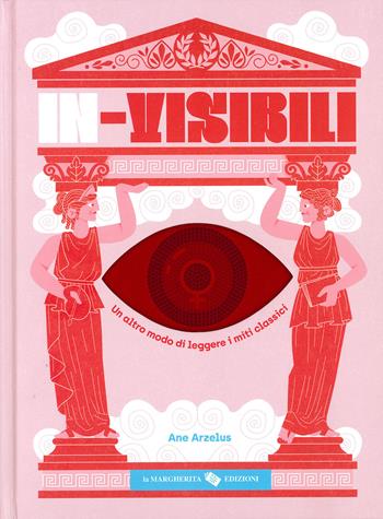 Copertina del libro In-visibili. Un altro modo di leggere i miti classici, di Ane Arzelus, La Margherita