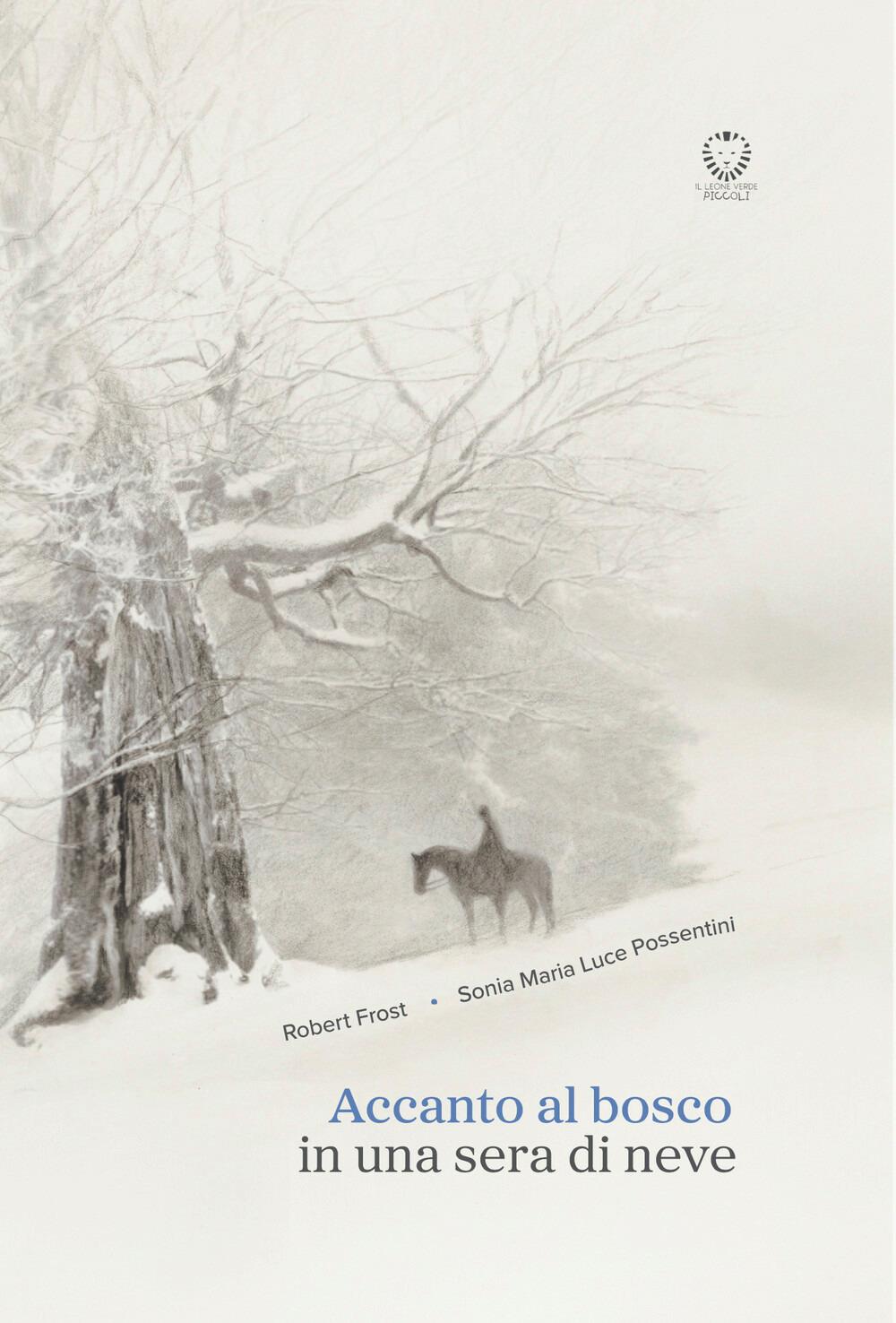 Accanto al bosco in una sera di neve - Robert Frost, Sonia Maria Luce Possentini - Il Leone Verde