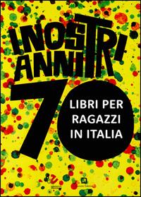 I nostri anni 70. Libri per ragazzi in Italia - Catalogo della mostra, Corraini