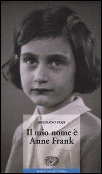 Il mio nome è Anne Frank - Frediano Sessi - Einaudi Ragazzi