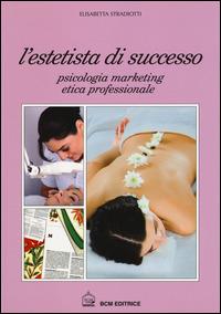 L' estetista di succcesso - Psicologia, marketing, etica professionale