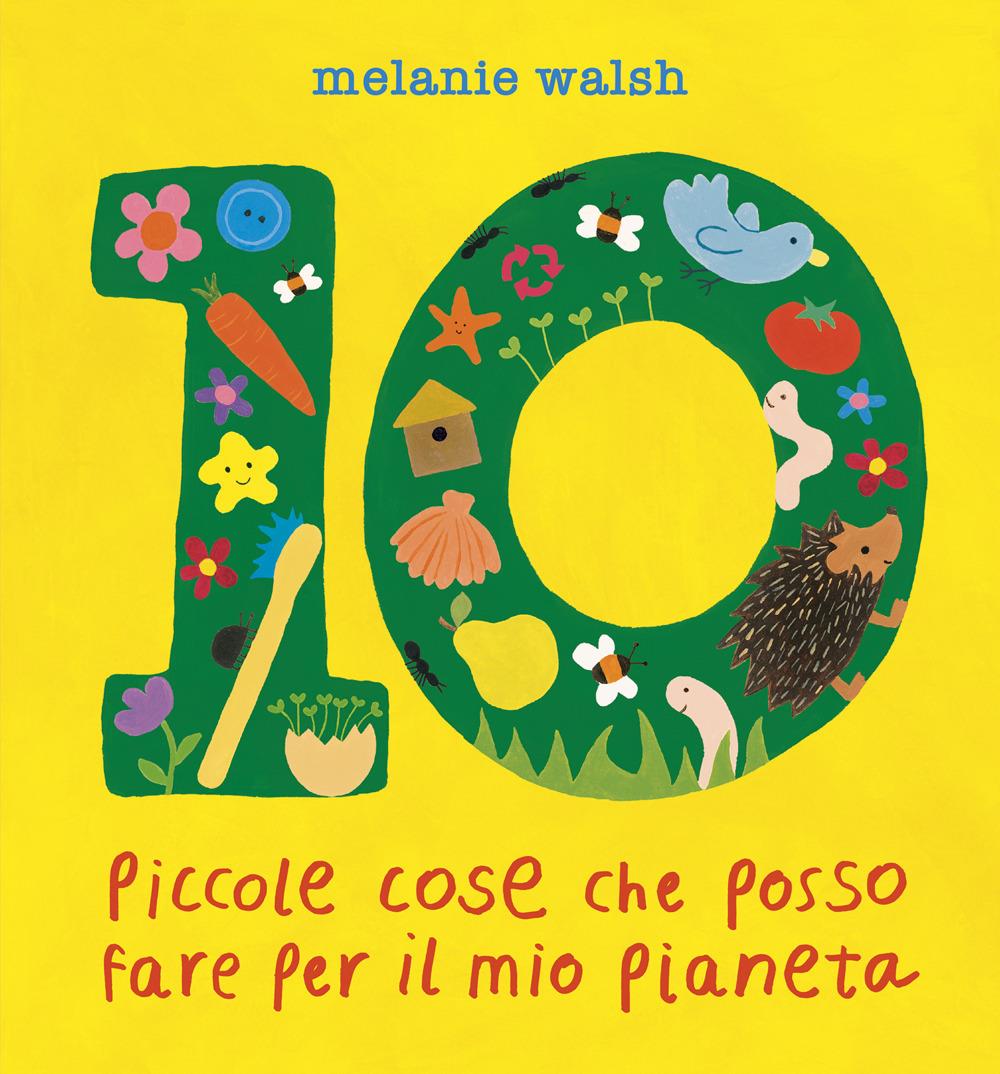 10 piccole cose che posso fare per il mio pianeta - Melanie Walsh - Editoriale Scienza