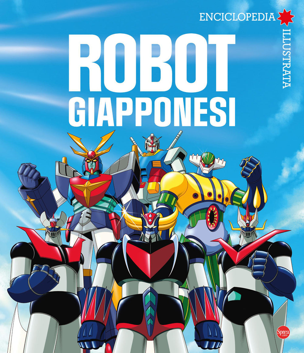 Robot giapponesi. Enciclopedia illustrata - Sprea Editori