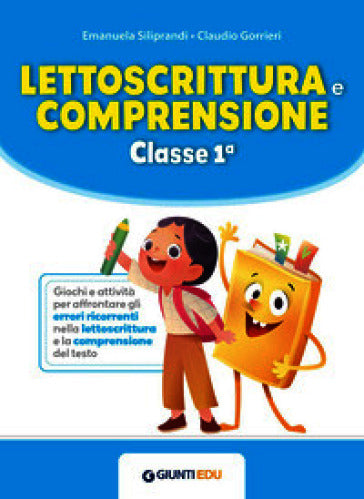 Lettoscrittura e comprensione - Classe 1ª, Emanuela Siliprandi e Claudio Gorrieri, Giunti EDU