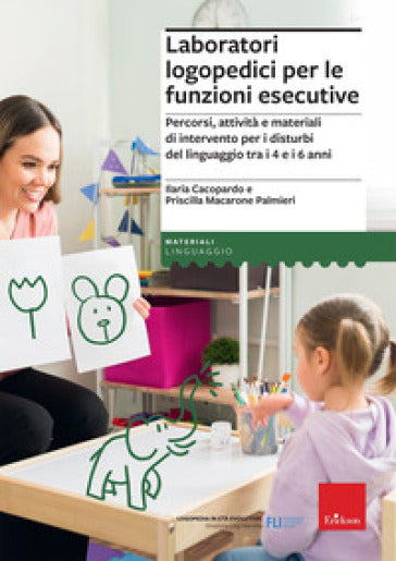 Laboratori logopedici per le funzioni esecutive - Ilaria Cacopardo, Priscilla Macarone Palmieri - Erickson