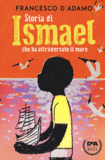 Storia di Ismael che ha attraversato il mare - Francesco D'Adamo - De Agostini