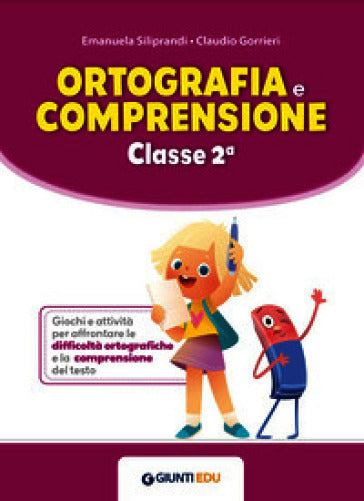 Ortografia e comprensione - Classe 2ª, Emanuela Siliprandi e Claudio Gorrieri, Giunti EDU