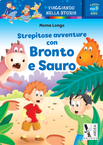 Strepitose avventure con Bronto e Sauro - narrativa a sfondo storico per la scuola primaria, Ardea Editrice