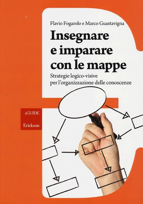 Insegnare E Imparare Con Le Mappe. Strategie Logico-Visive Per L`Organizzazione Delle Conoscenze 