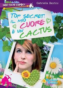 Top Secret: Il Mio Cuore E` Un Cactus. Faro` Fuori Cupido 