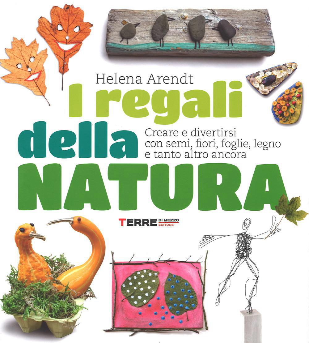 I regali della natura. Creare e divertirsi con semi, fiori, foglie, legno e tanto altro ancora - Centroscuola