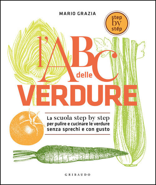 L' ABC delle verdure. La scuola step by step per pulire e cucinare le verdure senza sprechi e con gusto - Centroscuola
