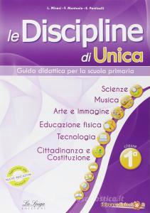 Le Discipline di Unica - Scienze, musica, arte, educazione fisica, tecnologia, cittadinanza 1 - Centroscuola